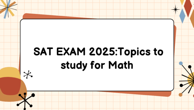 SAT EXAM 2025:Topics to study for Math