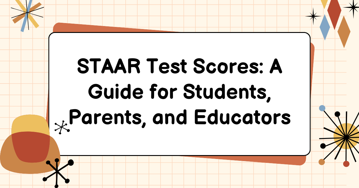 STAAR Test Scores: A Guide for Students, Parents, and Educators